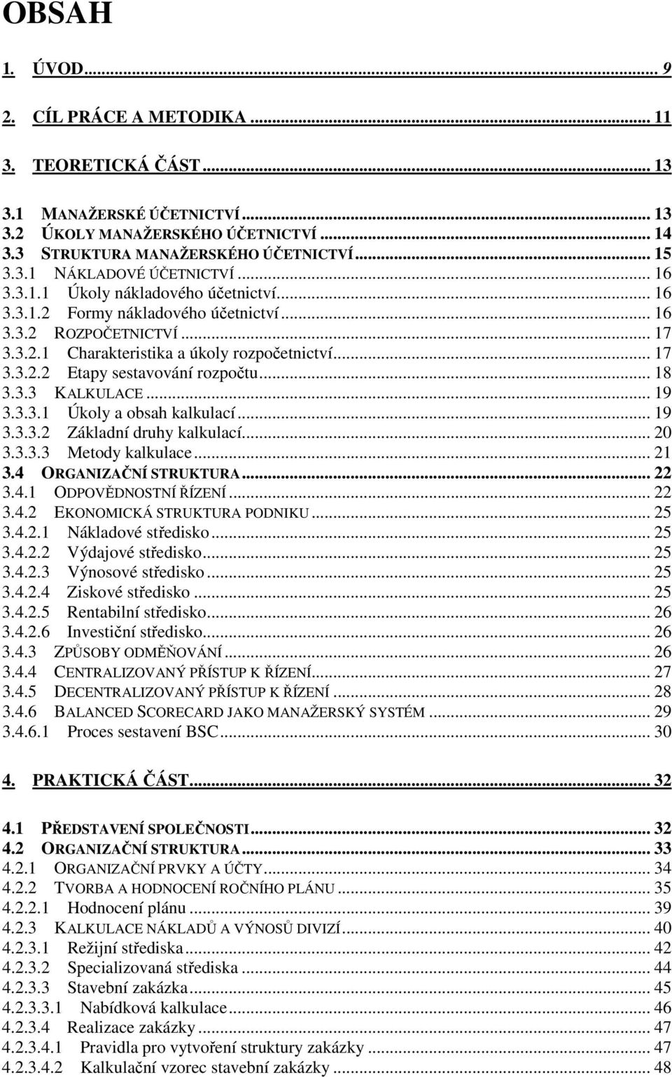 .. 18 3.3.3 KALKULACE... 19 3.3.3.1 Úkoly a obsah kalkulací... 19 3.3.3.2 Základní druhy kalkulací... 20 3.3.3.3 Metody kalkulace... 21 3.4 ORGANIZAČNÍ STRUKTURA... 22 3.4.1 ODPOVĚDNOSTNÍ ŘÍZENÍ.