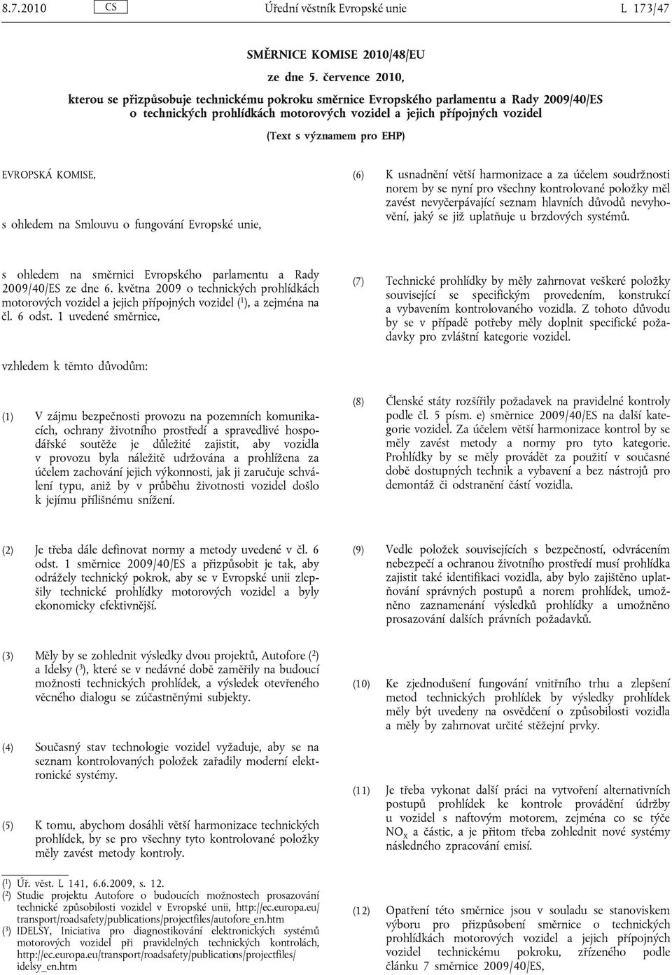 pro EHP) EVROPSKÁ KOMISE, s ohledem na Smlouvu o fungování Evropské unie, (6) K usnadnění větší harmonizace a za účelem soudržnosti norem by se nyní pro všechny kontrolované položky měl zavést