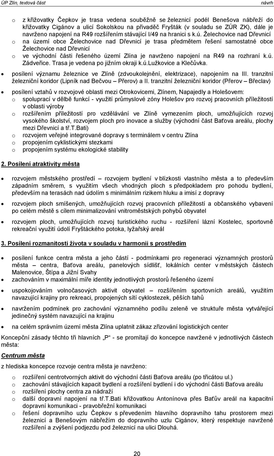 Želechvice nad Dřevnicí na území bce Želechvice nad Dřevnicí je trasa předmětem řešení samstatné bce Želechvice nad Dřevnicí ve výchdní části řešenéh území je navržen napjení na R49 na rzhraní k.ú. Zádveřice.