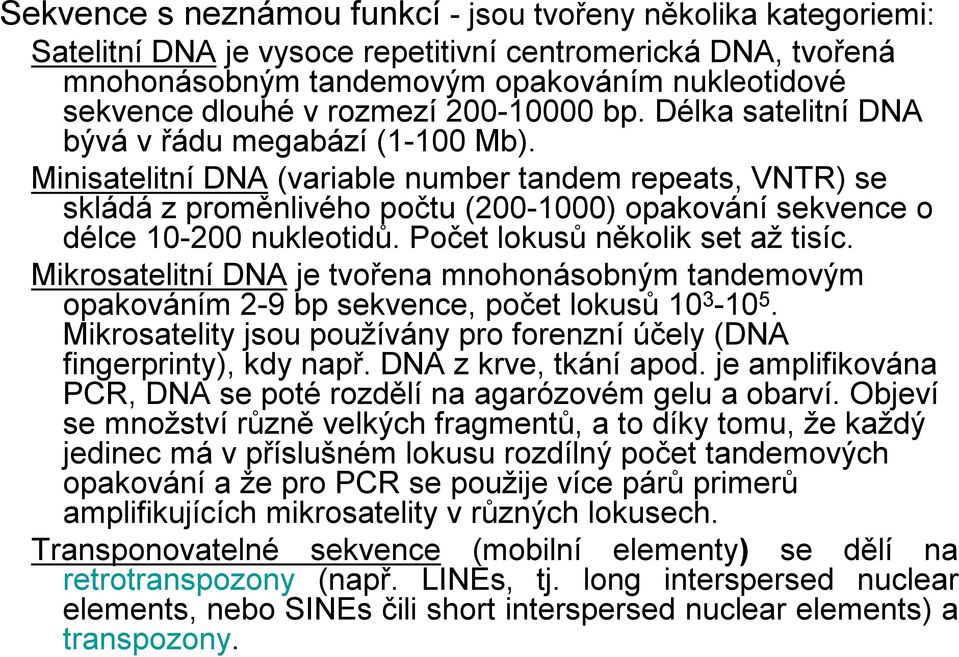 Minisatelitní DNA (variable number tandem repeats, VNTR) se skládá z proměnlivého počtu (200-1000) opakování sekvence o délce 10-200 nukleotidů. Počet lokusů několik set až tisíc.