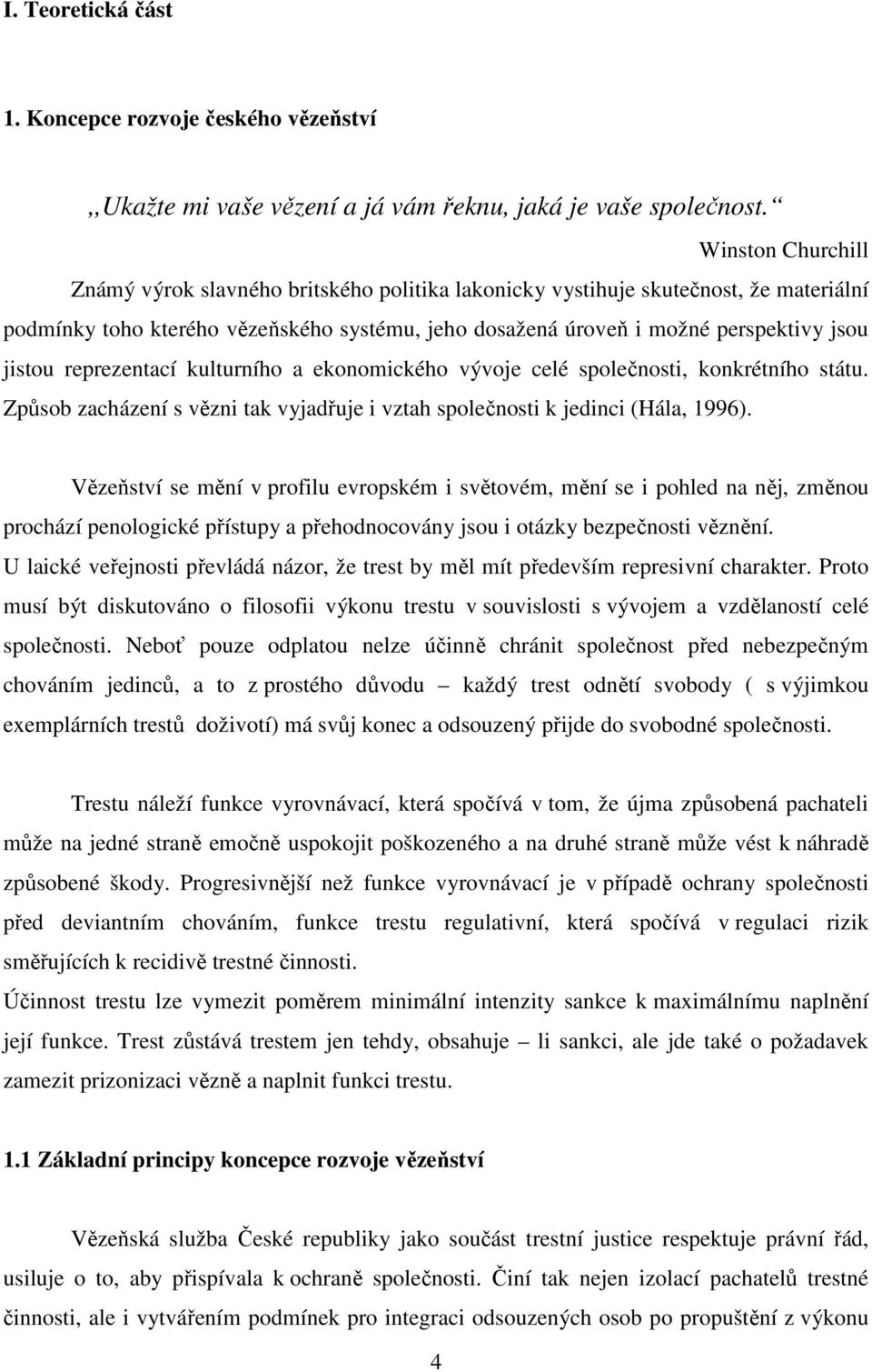 reprezentací kulturního a ekonomického vývoje celé společnosti, konkrétního státu. Způsob zacházení s vězni tak vyjadřuje i vztah společnosti k jedinci (Hála, 1996).