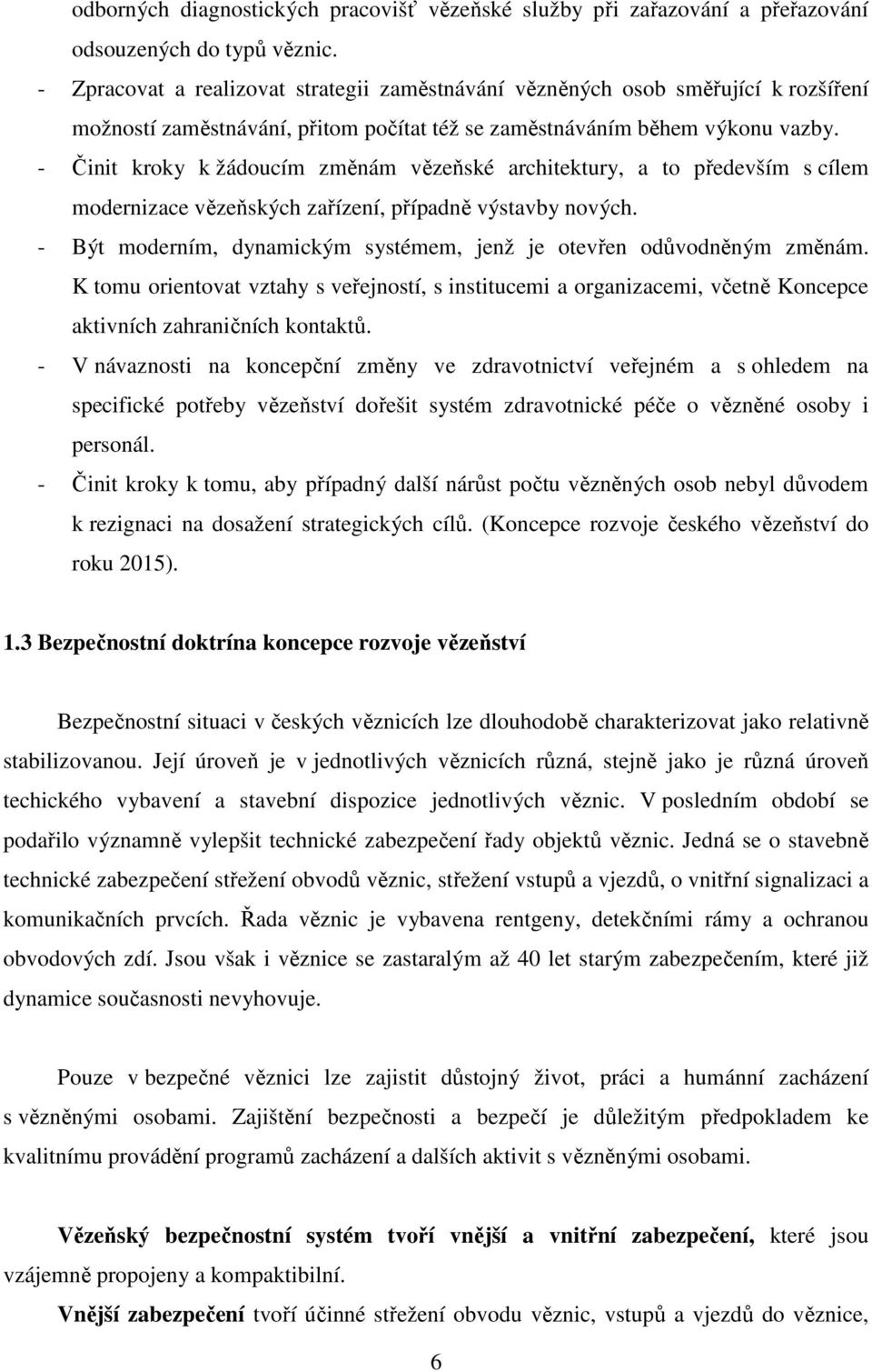 - Činit kroky k žádoucím změnám vězeňské architektury, a to především s cílem modernizace vězeňských zařízení, případně výstavby nových.