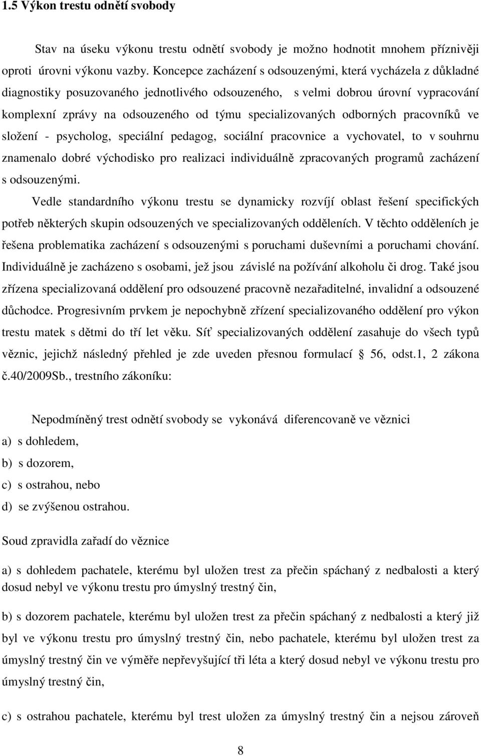 specializovaných odborných pracovníků ve složení - psycholog, speciální pedagog, sociální pracovnice a vychovatel, to v souhrnu znamenalo dobré východisko pro realizaci individuálně zpracovaných