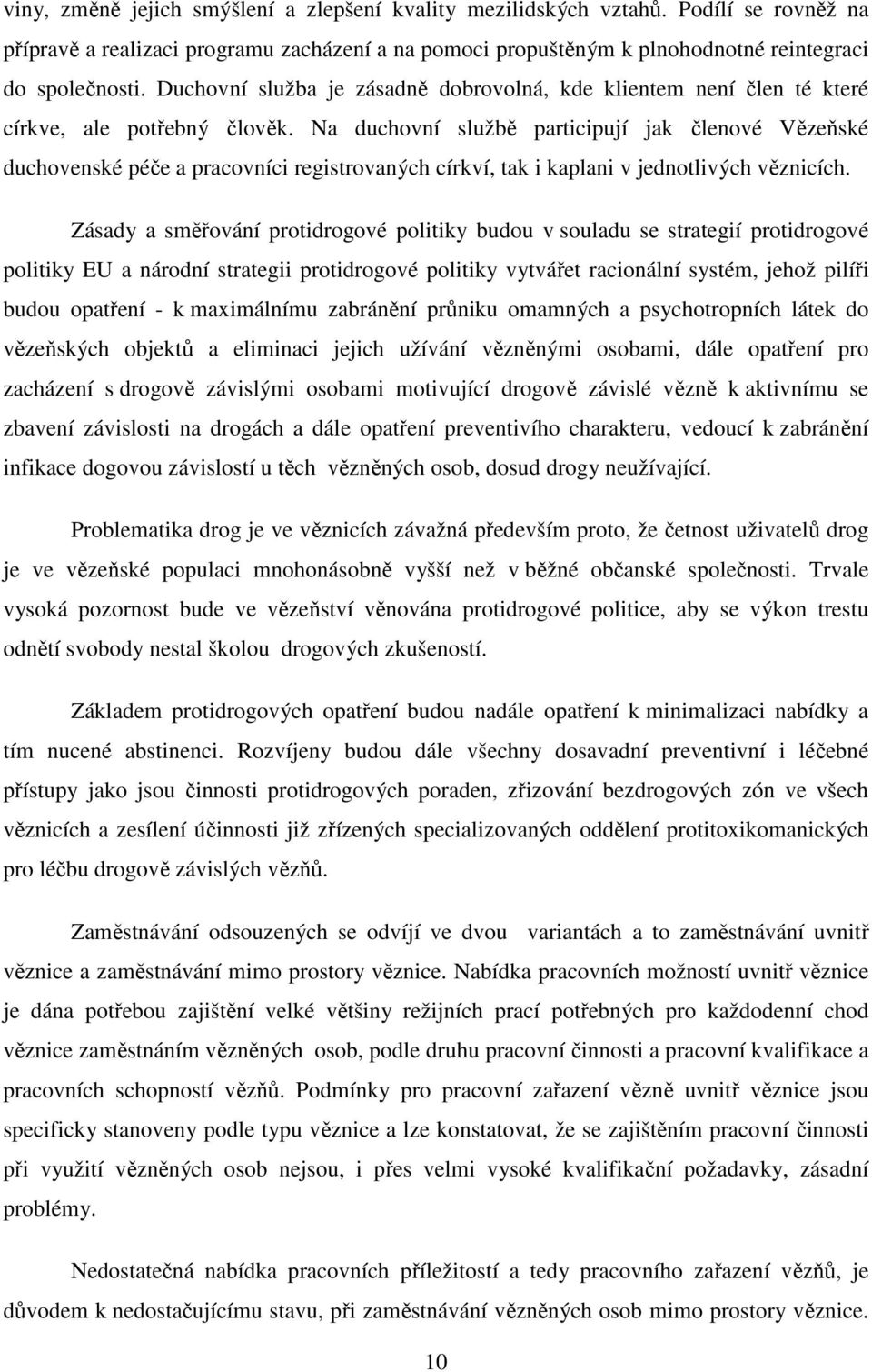 Na duchovní službě participují jak členové Vězeňské duchovenské péče a pracovníci registrovaných církví, tak i kaplani v jednotlivých věznicích.