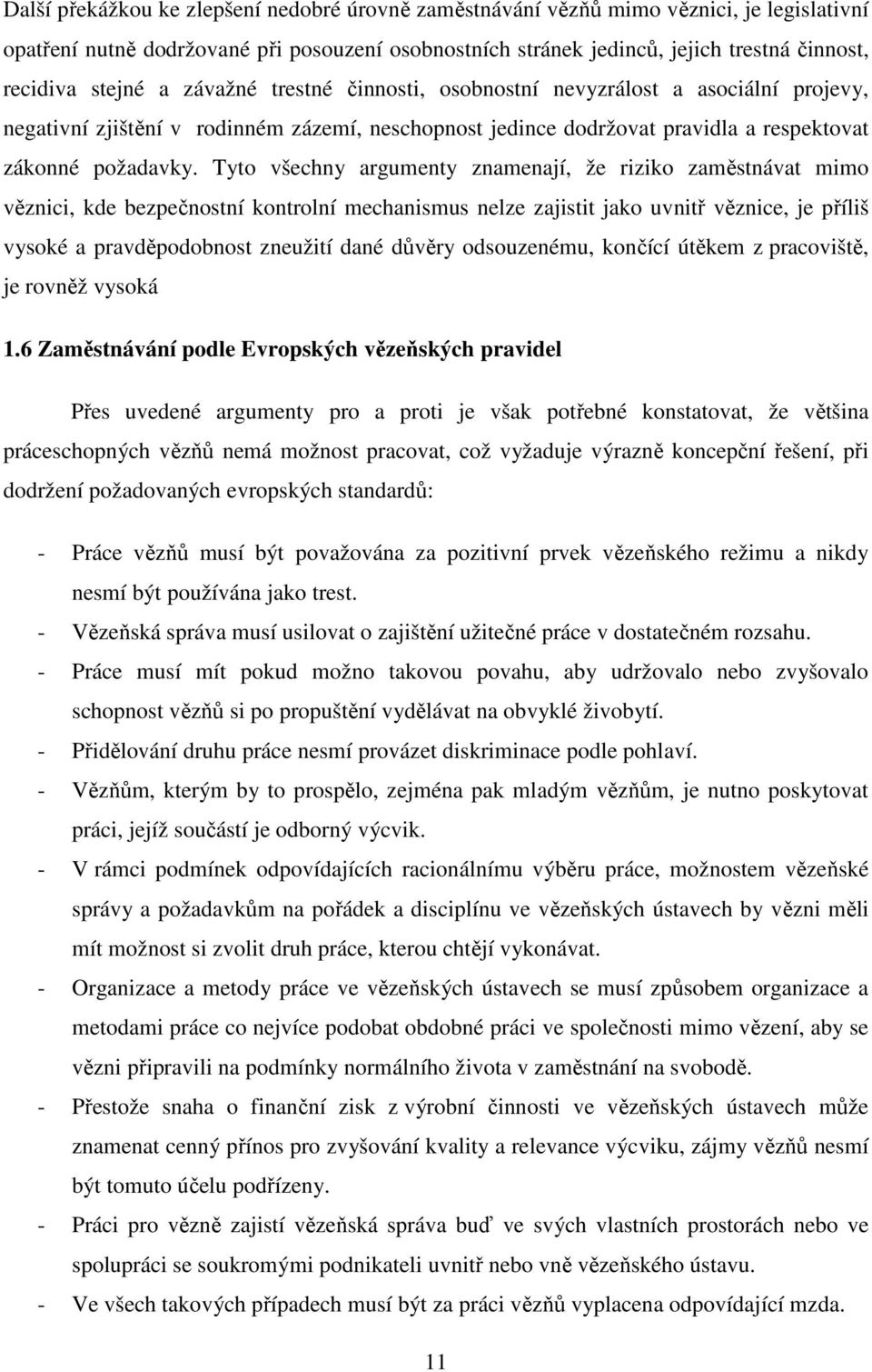 Tyto všechny argumenty znamenají, že riziko zaměstnávat mimo věznici, kde bezpečnostní kontrolní mechanismus nelze zajistit jako uvnitř věznice, je příliš vysoké a pravděpodobnost zneužití dané