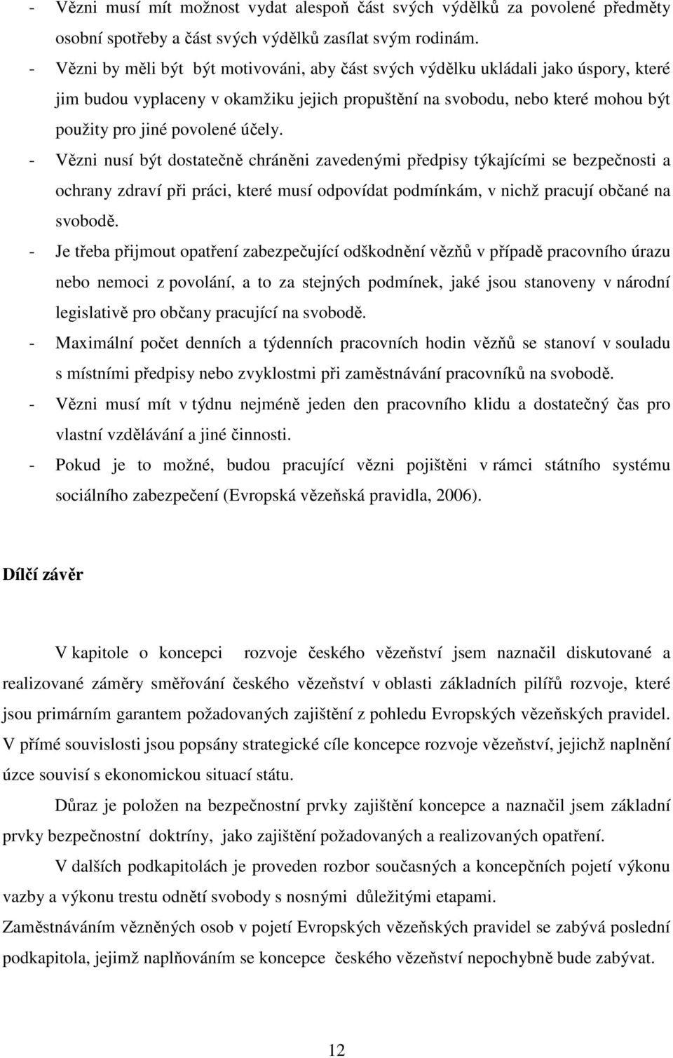 účely. - Vězni nusí být dostatečně chráněni zavedenými předpisy týkajícími se bezpečnosti a ochrany zdraví při práci, které musí odpovídat podmínkám, v nichž pracují občané na svobodě.