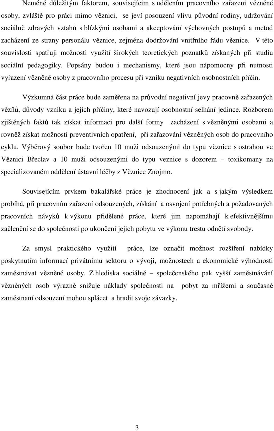 V této souvislosti spatřuji možnosti využití širokých teoretických poznatků získaných při studiu sociální pedagogiky.