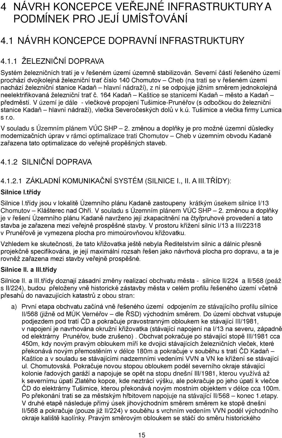 jednokolejná neelektrifikovaná železniční trať č. 164 Kadaň Kaštice se stanicemi Kadaň město a Kadaň předměstí.