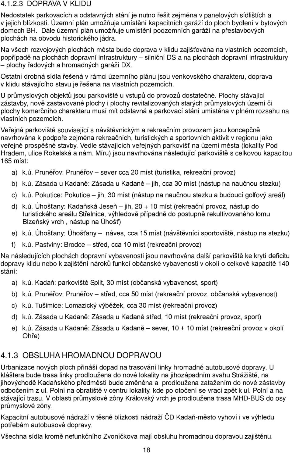 Na všech rozvojových plochách města bude doprava v klidu zajišťována na vlastních pozemcích, popřípadě na plochách dopravní infrastruktury silniční DS a na plochách dopravní infrastruktury plochy