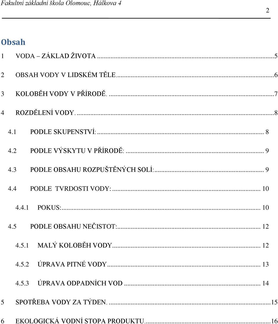 .. 10 4.4.1 POKUS:... 10 4.5 PODLE OBSAHU NEČISTOT:... 12 4.5.1 MALÝ KOLOBĚH VODY... 12 4.5.2 ÚPRAVA PITNÉ VODY... 13 4.