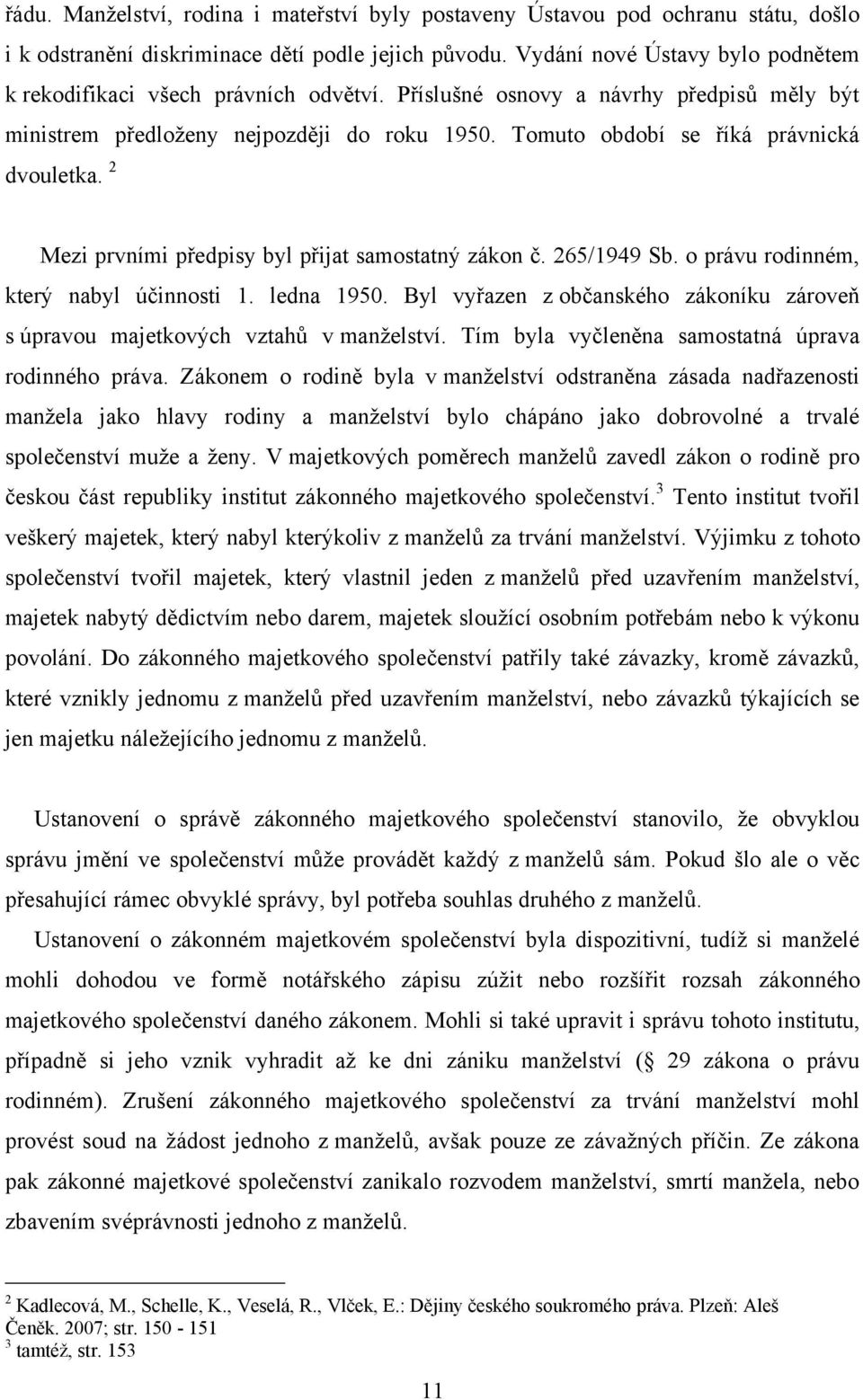 Tomuto období se říká právnická dvouletka. 2 Mezi prvními předpisy byl přijat samostatný zákon č. 265/1949 Sb. o právu rodinném, který nabyl účinnosti 1. ledna 1950.