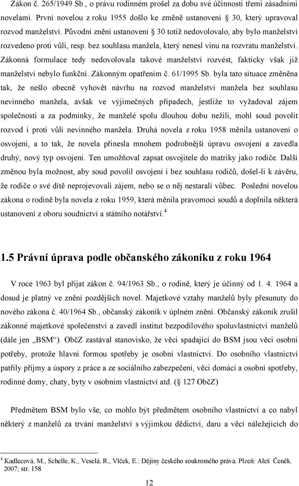 Zákonná formulace tedy nedovolovala takové manţelství rozvést, fakticky však jiţ manţelství nebylo funkční. Zákonným opatřením č. 61/1995 Sb.