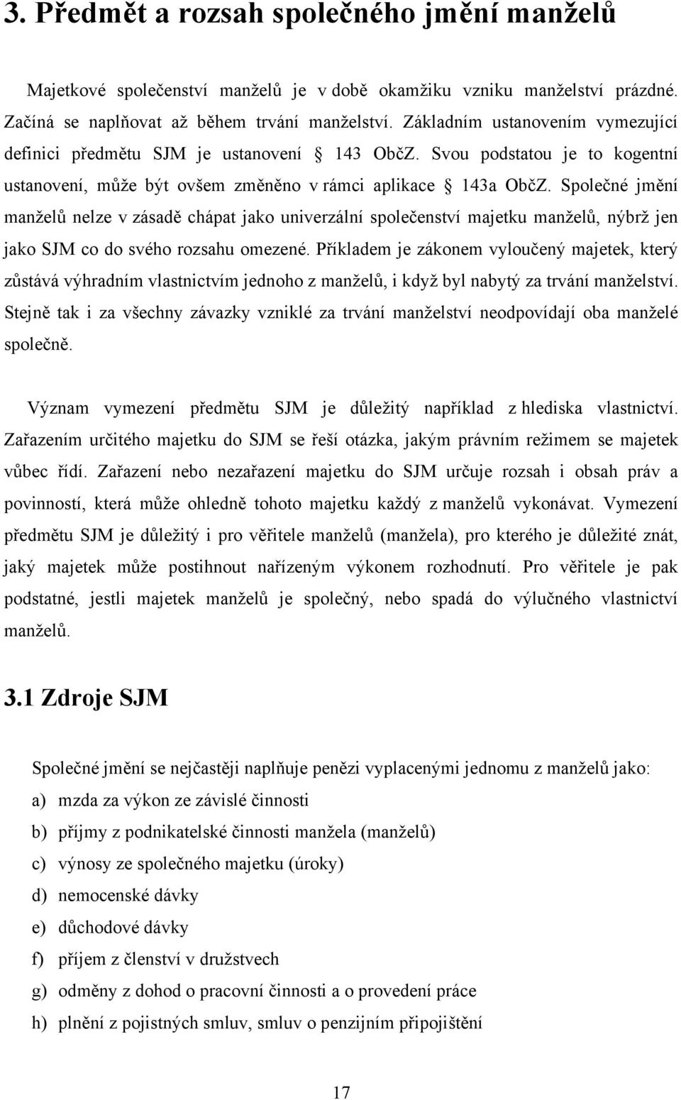 Společné jmění manţelů nelze v zásadě chápat jako univerzální společenství majetku manţelů, nýbrţ jen jako SJM co do svého rozsahu omezené.