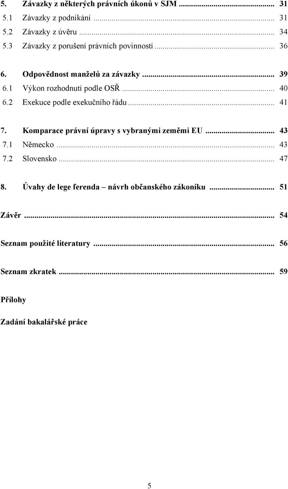 2 Exekuce podle exekučního řádu... 41 7. Komparace právní úpravy s vybranými zeměmi EU... 43 7.1 Německo... 43 7.2 Slovensko.