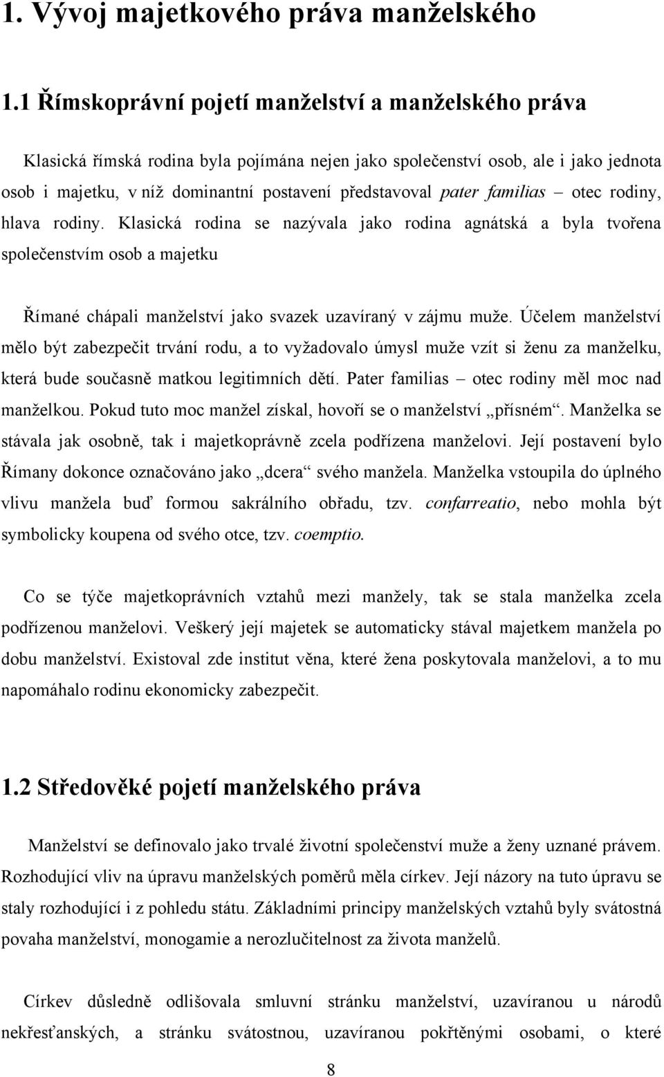 pater familias otec rodiny, hlava rodiny. Klasická rodina se nazývala jako rodina agnátská a byla tvořena společenstvím osob a majetku Římané chápali manţelství jako svazek uzavíraný v zájmu muţe.