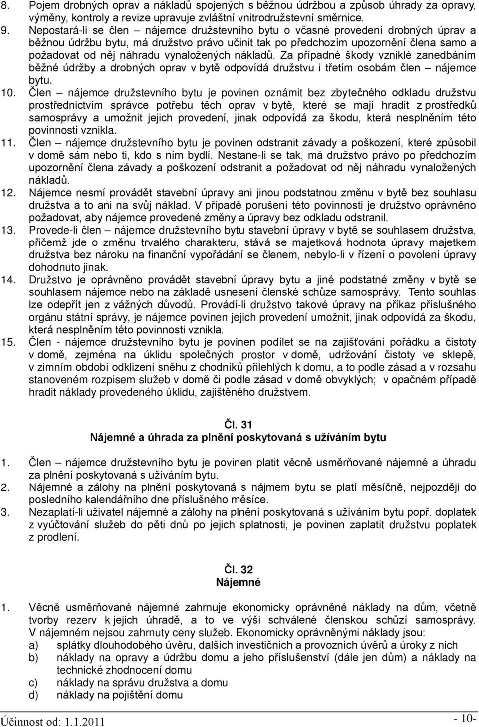 vynaložených nákladů. Za případné škody vzniklé zanedbáním běžné údržby a drobných oprav v bytě odpovídá družstvu i třetím osobám člen nájemce bytu. 10.