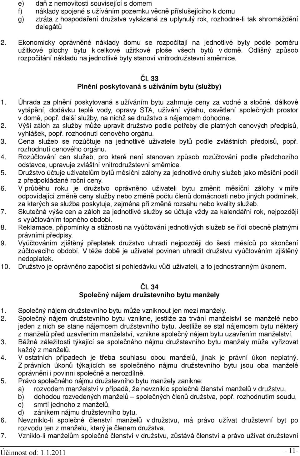 Odlišný způsob rozpočítání nákladů na jednotlivé byty stanoví vnitrodružstevní směrnice. Čl. 33 Plnění poskytovaná s užíváním bytu (služby) 1.