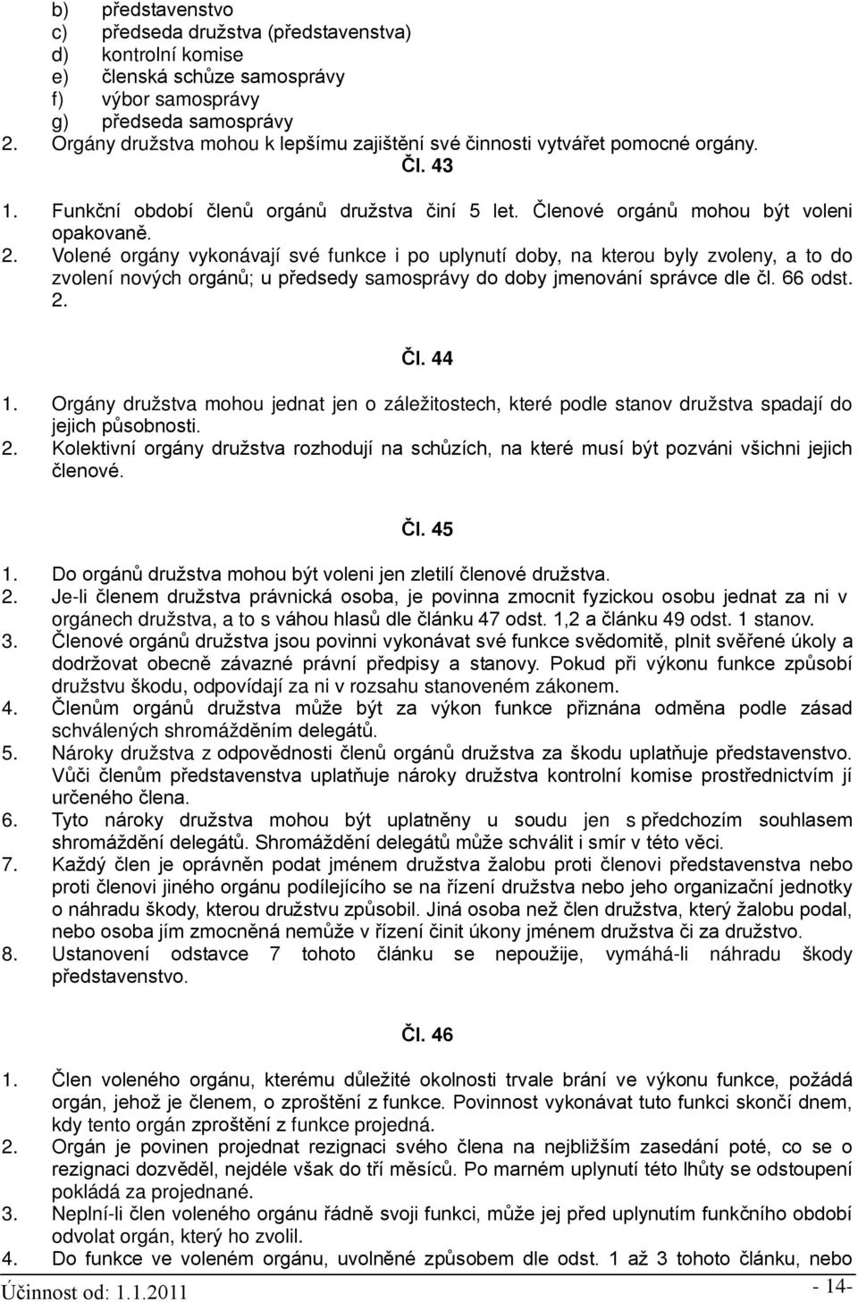 Volené orgány vykonávají své funkce i po uplynutí doby, na kterou byly zvoleny, a to do zvolení nových orgánů; u předsedy samosprávy do doby jmenování správce dle čl. 66 odst. 2. Čl. 44 1.