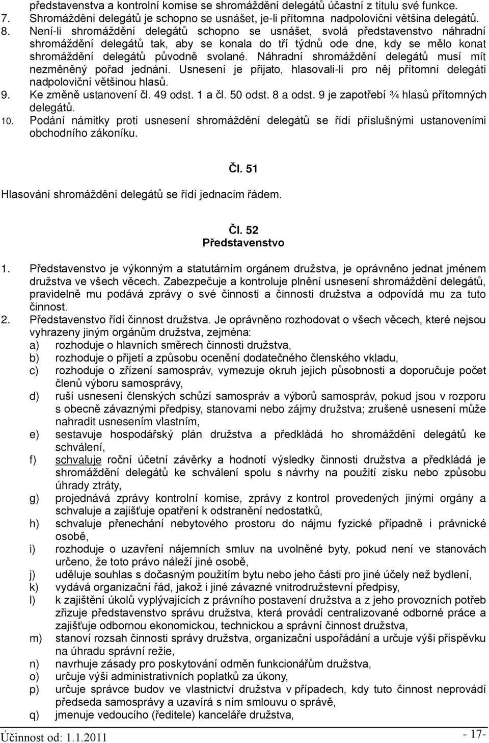 Náhradní shromáždění delegátů musí mít nezměněný pořad jednání. Usnesení je přijato, hlasovali-li pro něj přítomní delegáti nadpoloviční většinou hlasů. 9. Ke změně ustanovení čl. 49 odst. 1 a čl.