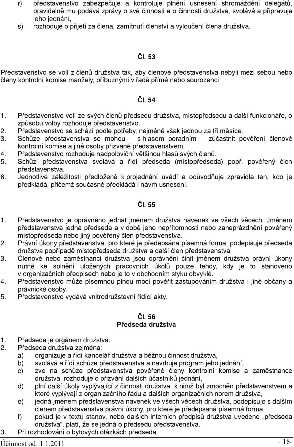 53 Představenstvo se volí z členů družstva tak, aby členové představenstva nebyli mezi sebou nebo členy kontrolní komise manžely, příbuznými v řadě přímé nebo sourozenci. Čl. 54 1.