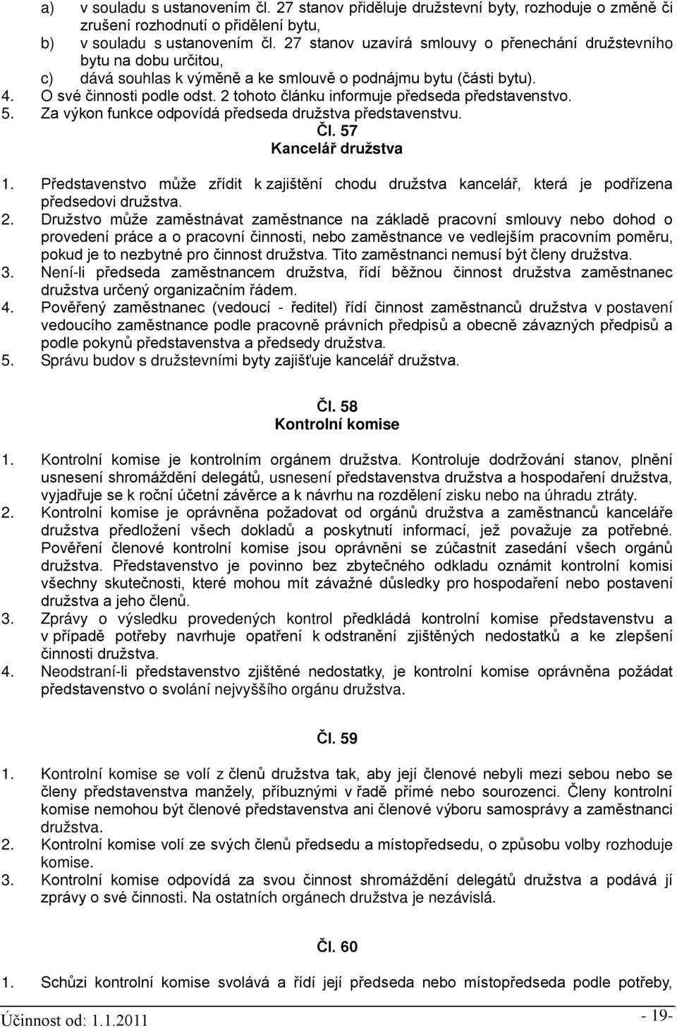 2 tohoto článku informuje předseda představenstvo. 5. Za výkon funkce odpovídá předseda družstva představenstvu. Čl. 57 Kancelář družstva 1.