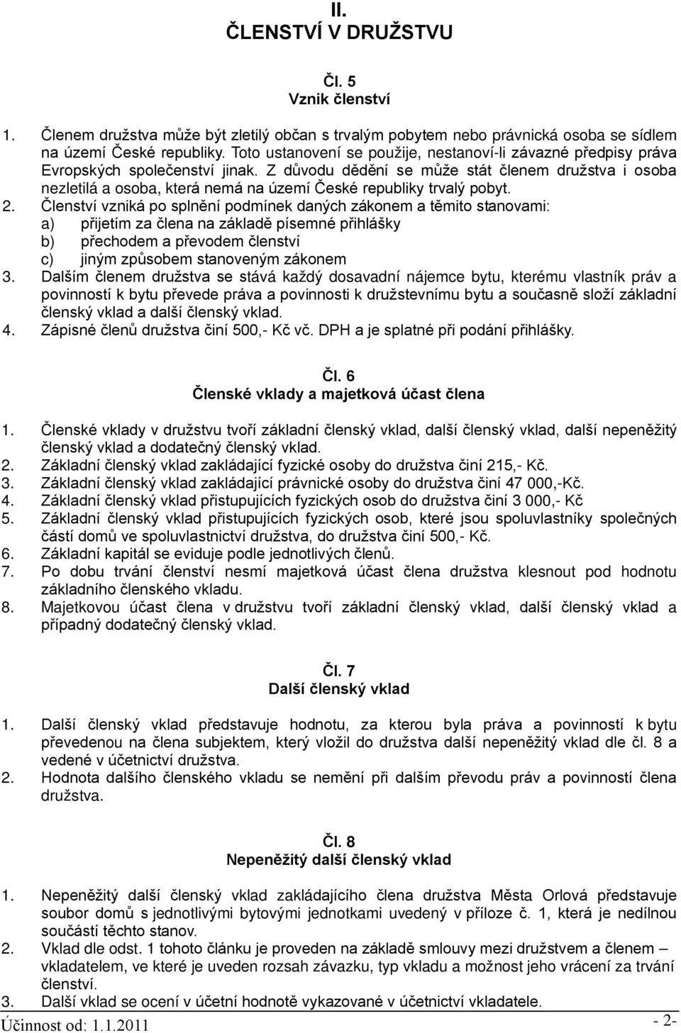 Z důvodu dědění se může stát členem družstva i osoba nezletilá a osoba, která nemá na území České republiky trvalý pobyt. 2.