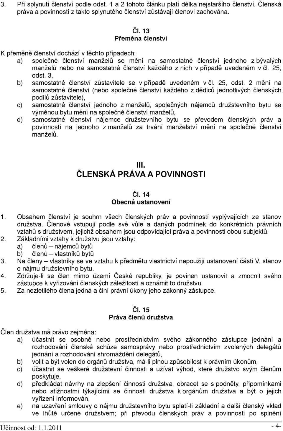 13 Přeměna členství K přeměně členství dochází v těchto případech: a) společné členství manželů se mění na samostatné členství jednoho z bývalých manželů nebo na samostatné členství každého z nich v