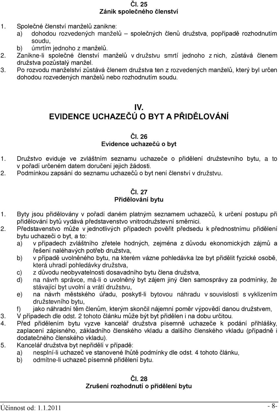 26 Evidence uchazečů o byt 1. Družstvo eviduje ve zvláštním seznamu uchazeče o přidělení družstevního bytu, a to v pořadí určeném datem doručení jejich žádosti. 2.