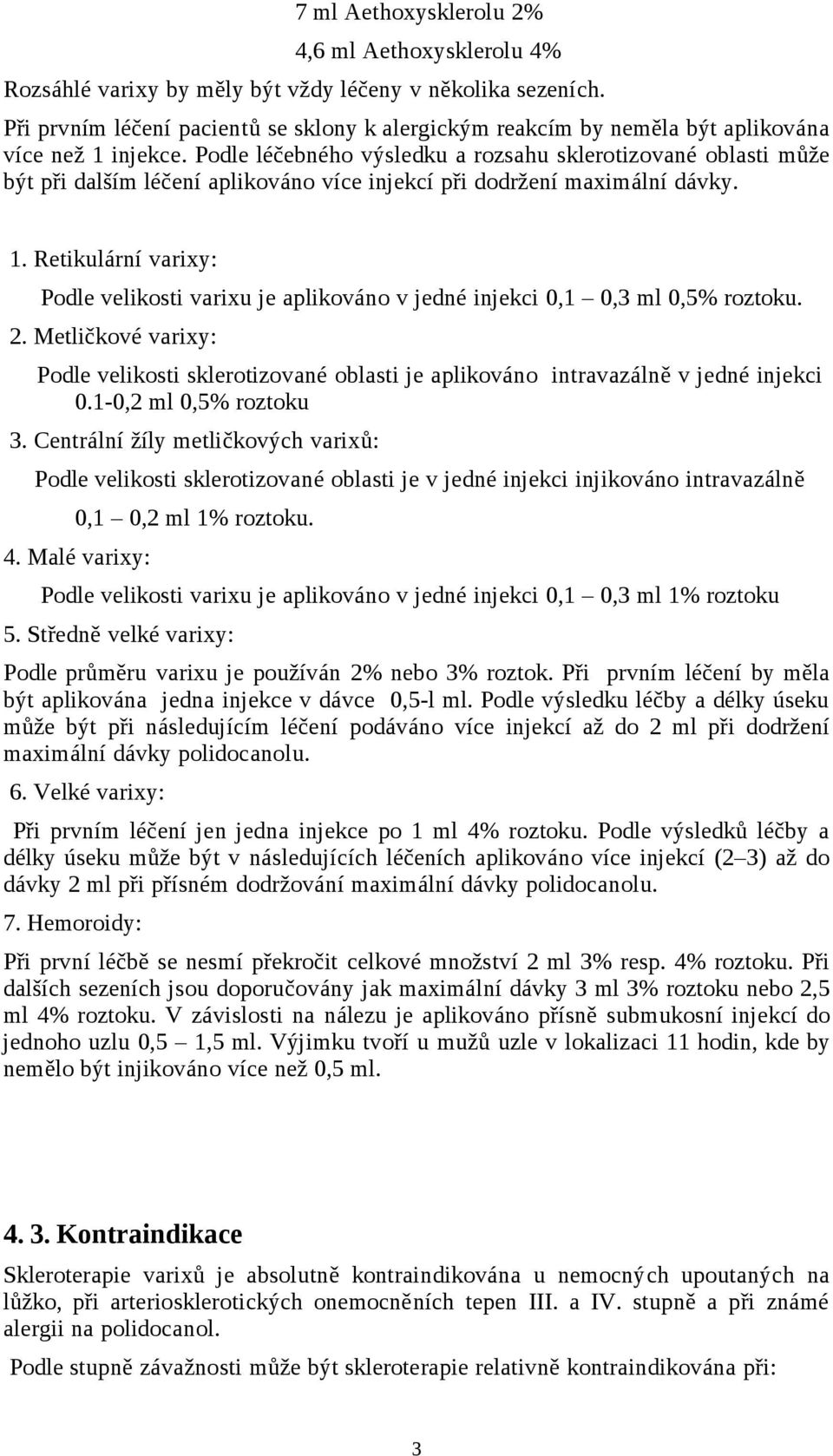 Podle léčebného výsledku a rozsahu sklerotizované oblasti může být při dalším léčení aplikováno více injekcí při dodržení maximální dávky. 1.