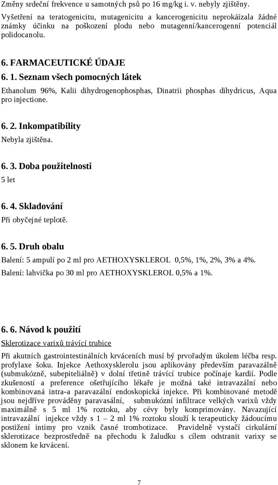 Seznam všech pomocných látek Ethanolum 96%, Kalii dihydrogenophosphas, Dinatrii phosphas dihydricus, Aqua pro injectione. 6. 2. Inkompatibility Nebyla zjištěna. 6. 3. Doba použitelnosti 5 let 6. 4.