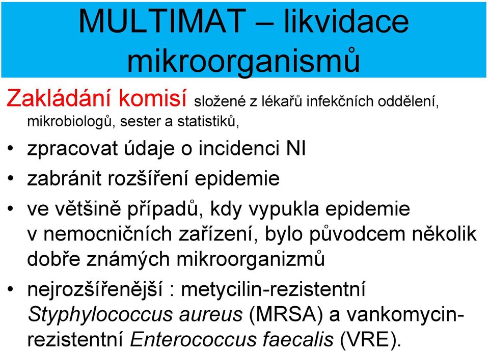 vypukla epidemie v nemocničních zařízení, bylo původcem několik dobře známých mikroorganizmů