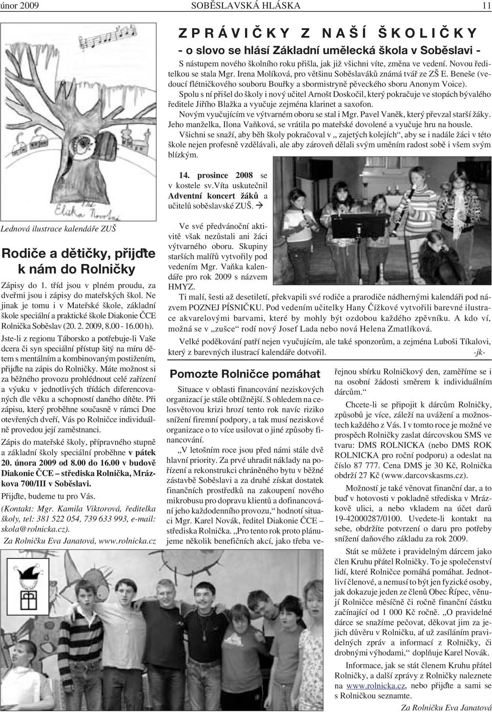 Spolu s ní přišel do školy i nový učitel Arnošt Doskočil, který pokračuje ve stopách bývalého ředitele Jiřího Blažka a vyučuje zejména klarinet a saxofon.