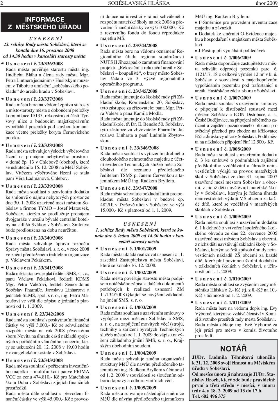 Petra Lintnera jednáním s Husitským muzeem v Táboře o umístění soběslavského pokladu do areálu hradu v Soběslavi. U s n e s e n í č.