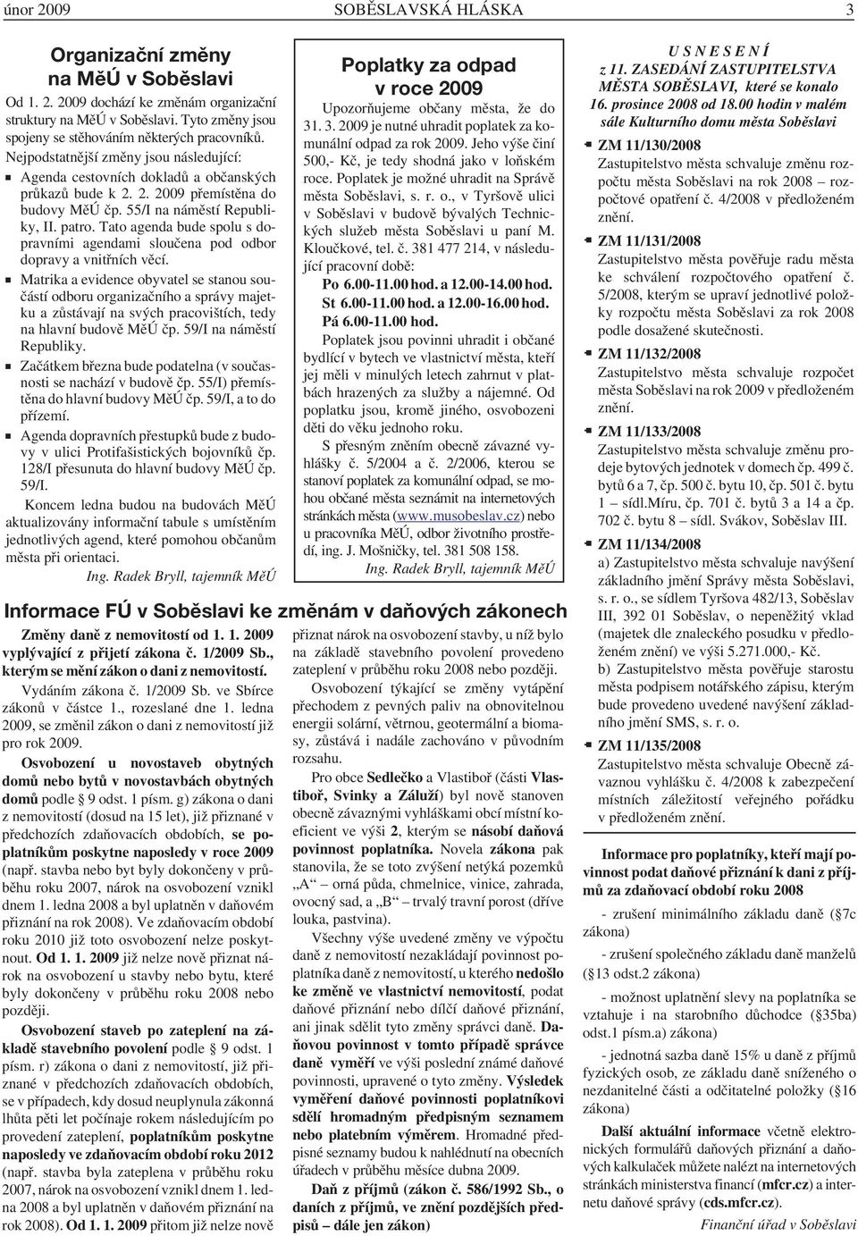 55/I na náměstí Republiky, II. patro. Tato agenda bude spolu s dopravními agendami sloučena pod odbor dopravy a vnitřních věcí.