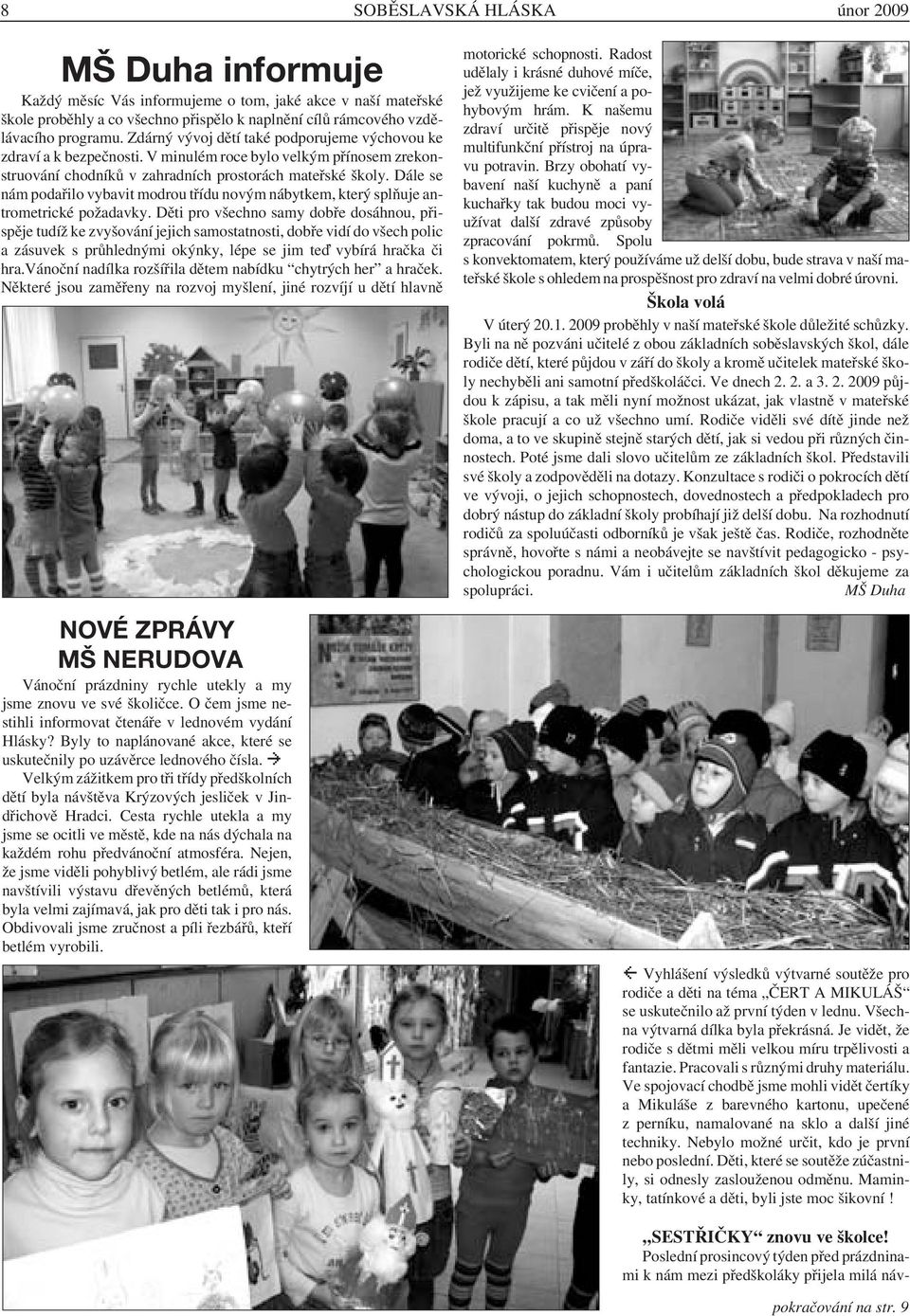 Dále se nám podařilo vybavit modrou třídu novým nábytkem, který splňuje antrometrické požadavky.