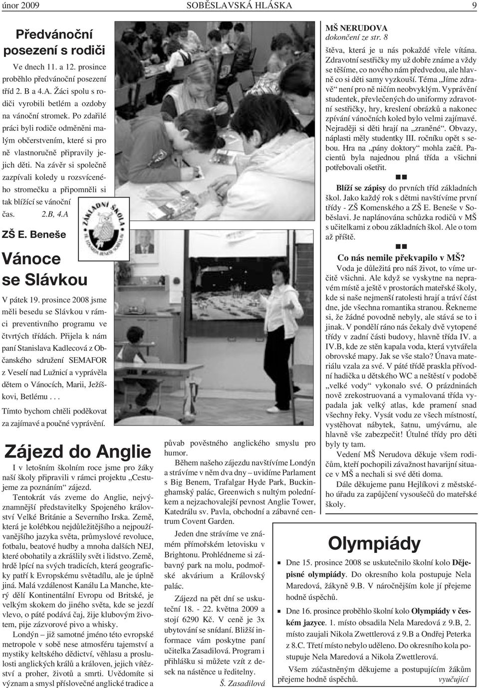 Na závěr si společně zazpívali koledy u rozsvíceného stromečku a připomněli si tak blížící se vánoční čas. 2.B, 4.A ZŠ E. Beneše Vánoce se Slávkou V pátek 19.
