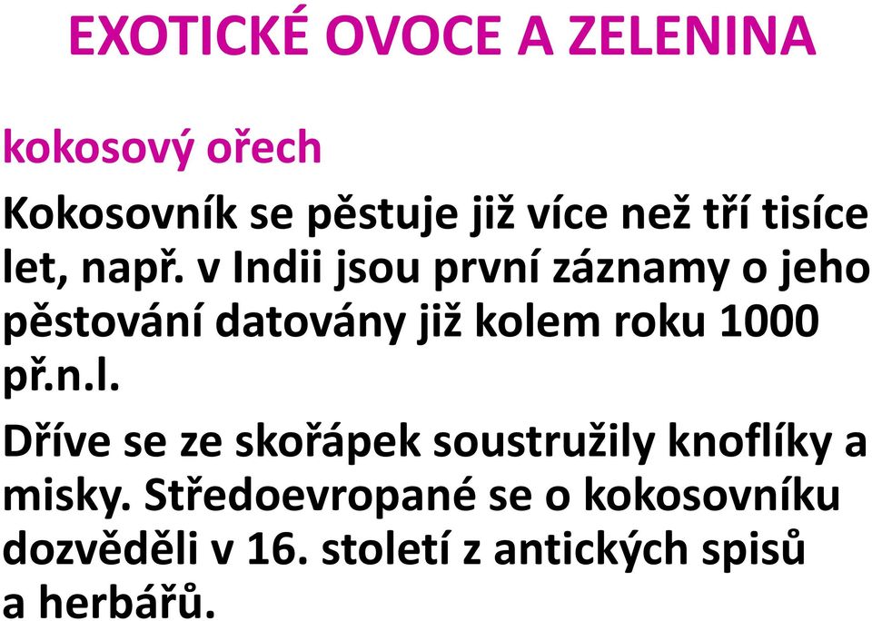 1000 př.n.l. Dříve se ze skořápek soustružily knoflíky a misky.