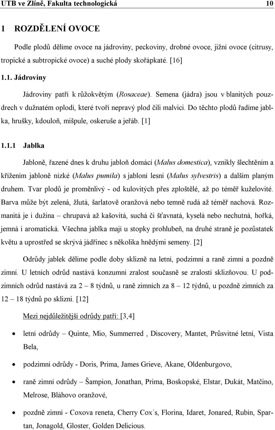 Do těchto plodů řadíme jablka, hrušky, kdouloň, mišpule, oskeruše a jeřáb. [1]