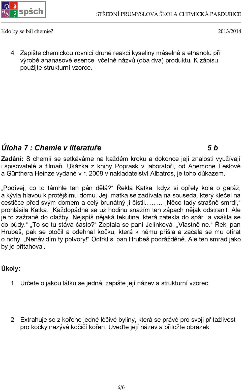 Ukázka z knihy Poprask v laboratoři, od Anemone Feslové a Günthera Heinze vydané v r. 2008 v nakladatelství Albatros, je toho důkazem. Podívej, co to támhle ten pán dělá?