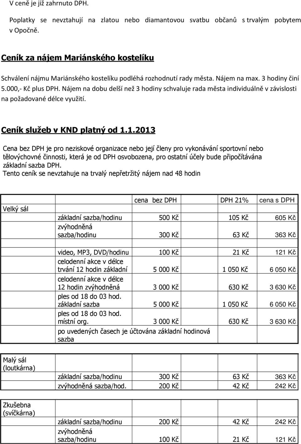 Nájem na dobu delší než 3 hodiny schvaluje rada města individuálně v závislosti na požadované délce využití. Ceník služeb v KND platný od 1.