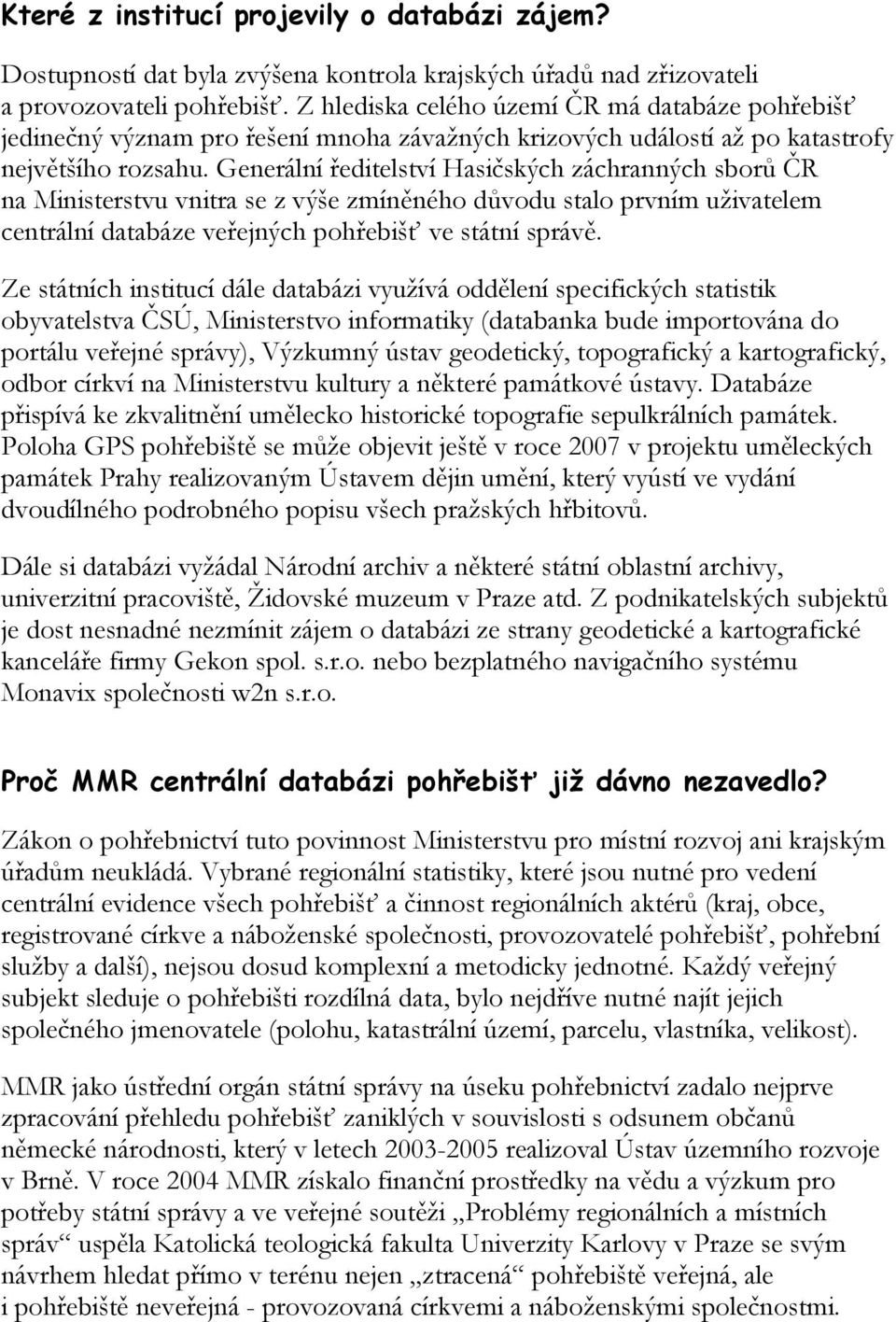 Generální ředitelství Hasičských záchranných sborů ČR na Ministerstvu vnitra se z výše zmíněného důvodu stalo prvním uživatelem centrální databáze veřejných pohřebišť ve státní správě.