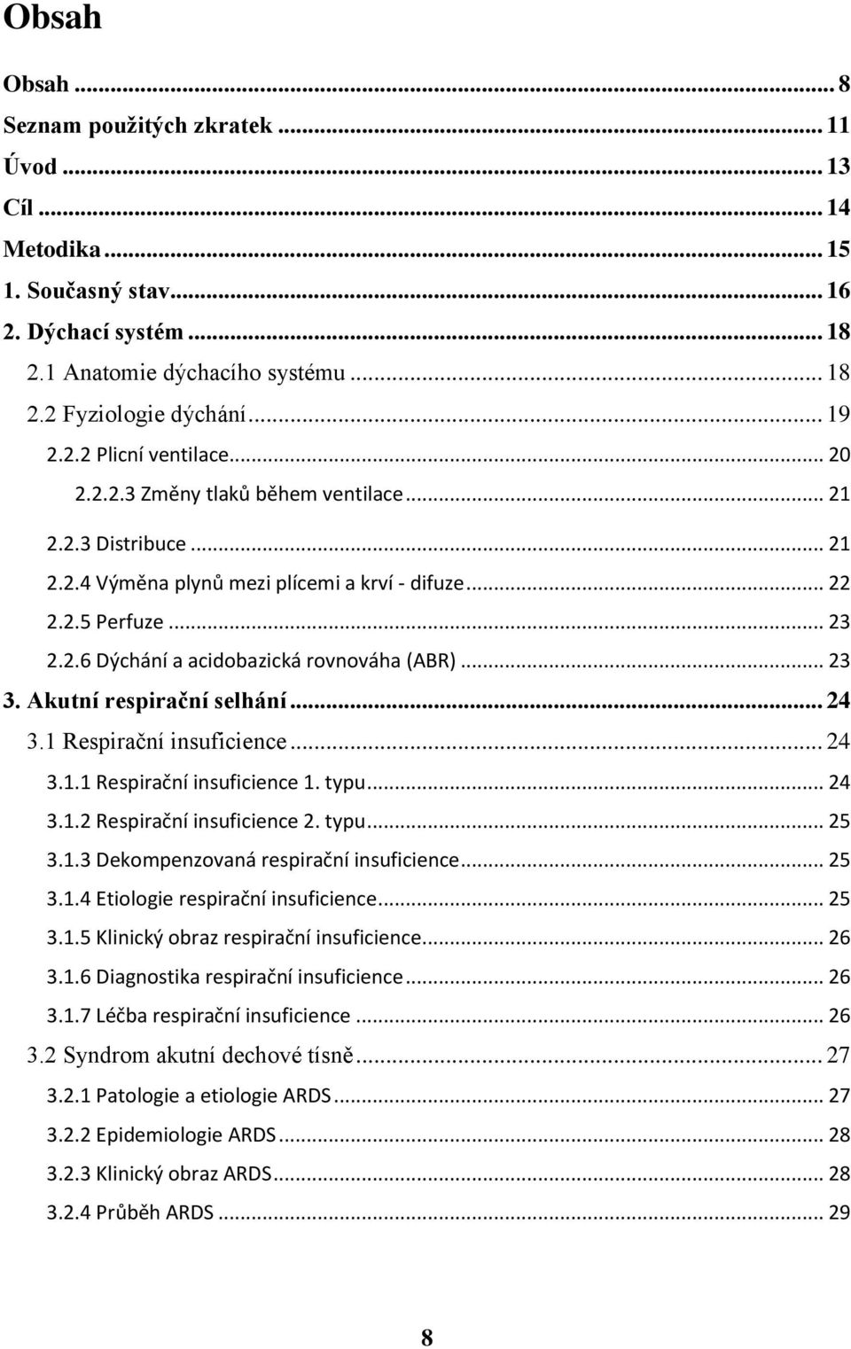 .. 23 3. Akutní respirační selhání... 24 3.1 Respirační insuficience... 24 3.1.1 Respirační insuficience 1. typu... 24 3.1.2 Respirační insuficience 2. typu... 25 3.1.3 Dekompenzovaná respirační insuficience.