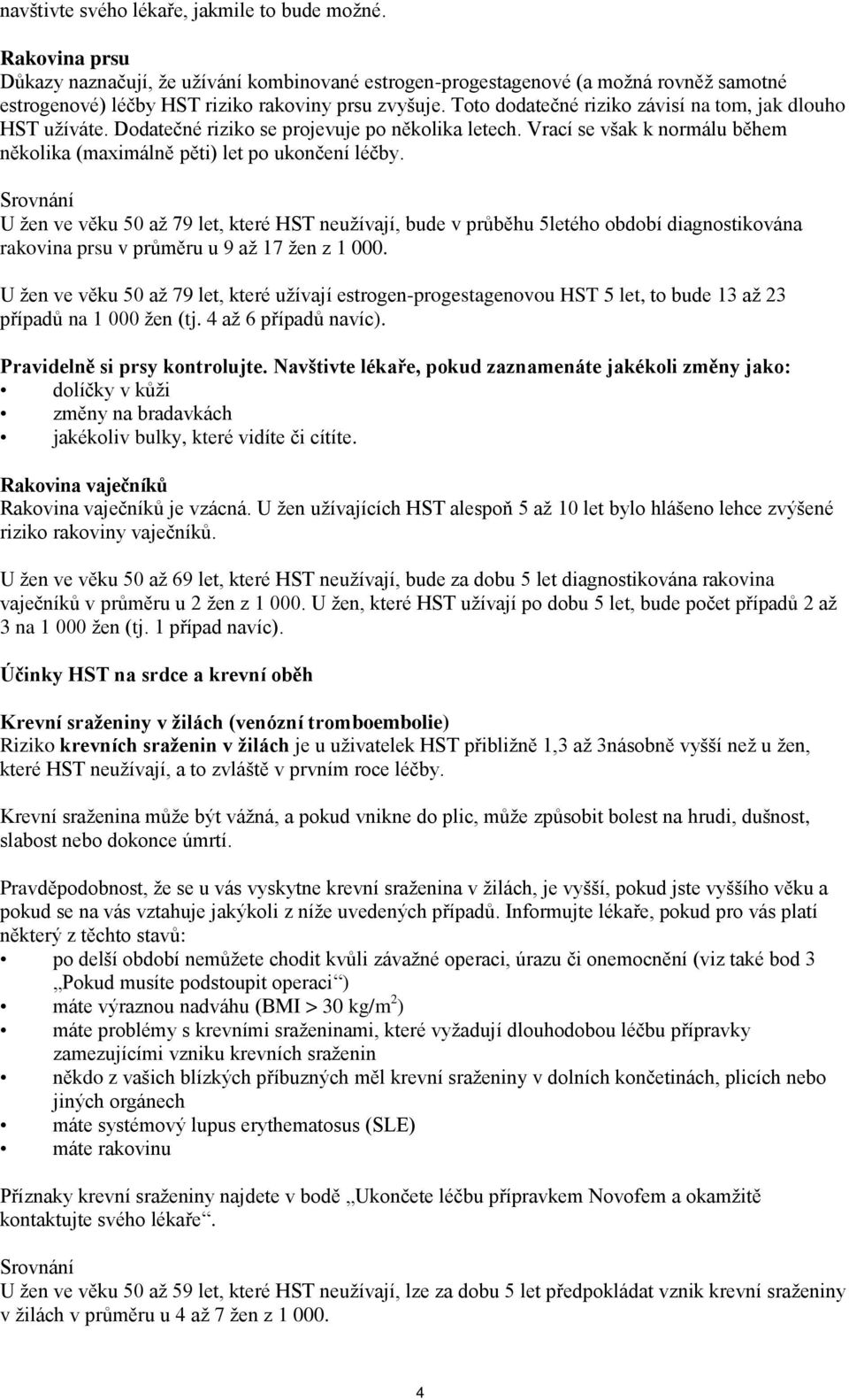 Toto dodatečné riziko závisí na tom, jak dlouho HST užíváte. Dodatečné riziko se projevuje po několika letech. Vrací se však k normálu během několika (maximálně pěti) let po ukončení léčby.