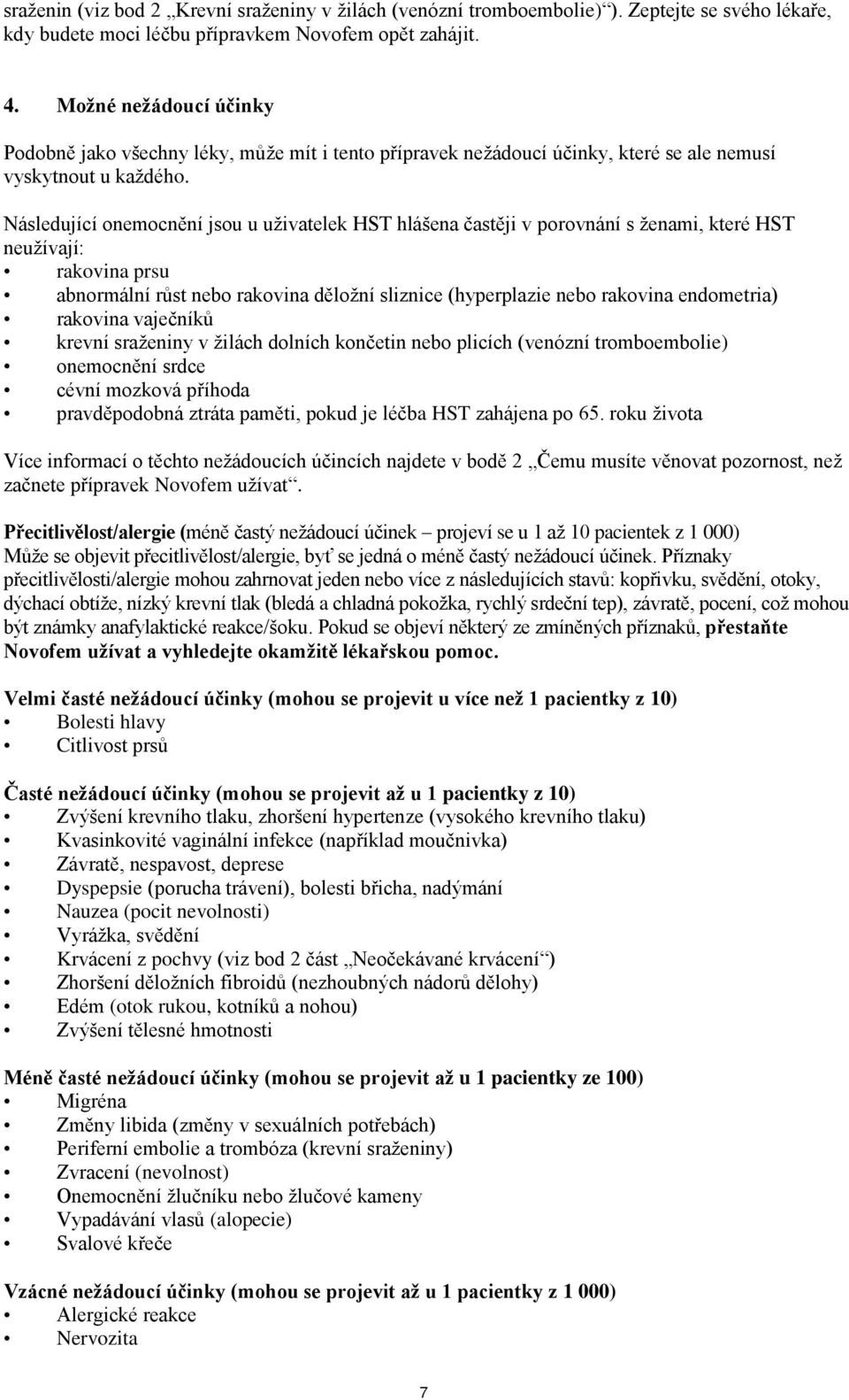 Následující onemocnění jsou u uživatelek HST hlášena častěji v porovnání s ženami, které HST neužívají: rakovina prsu abnormální růst nebo rakovina děložní sliznice (hyperplazie nebo rakovina