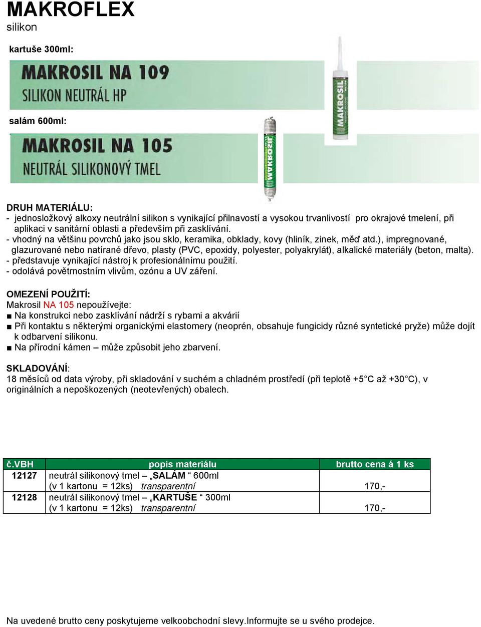 ), impregnované, glazurované nebo natírané dřevo, plasty (PVC, epoxidy, polyester, polyakrylát), alkalické materiály (beton, malta). - představuje vynikající nástroj k profesionálnímu použití.