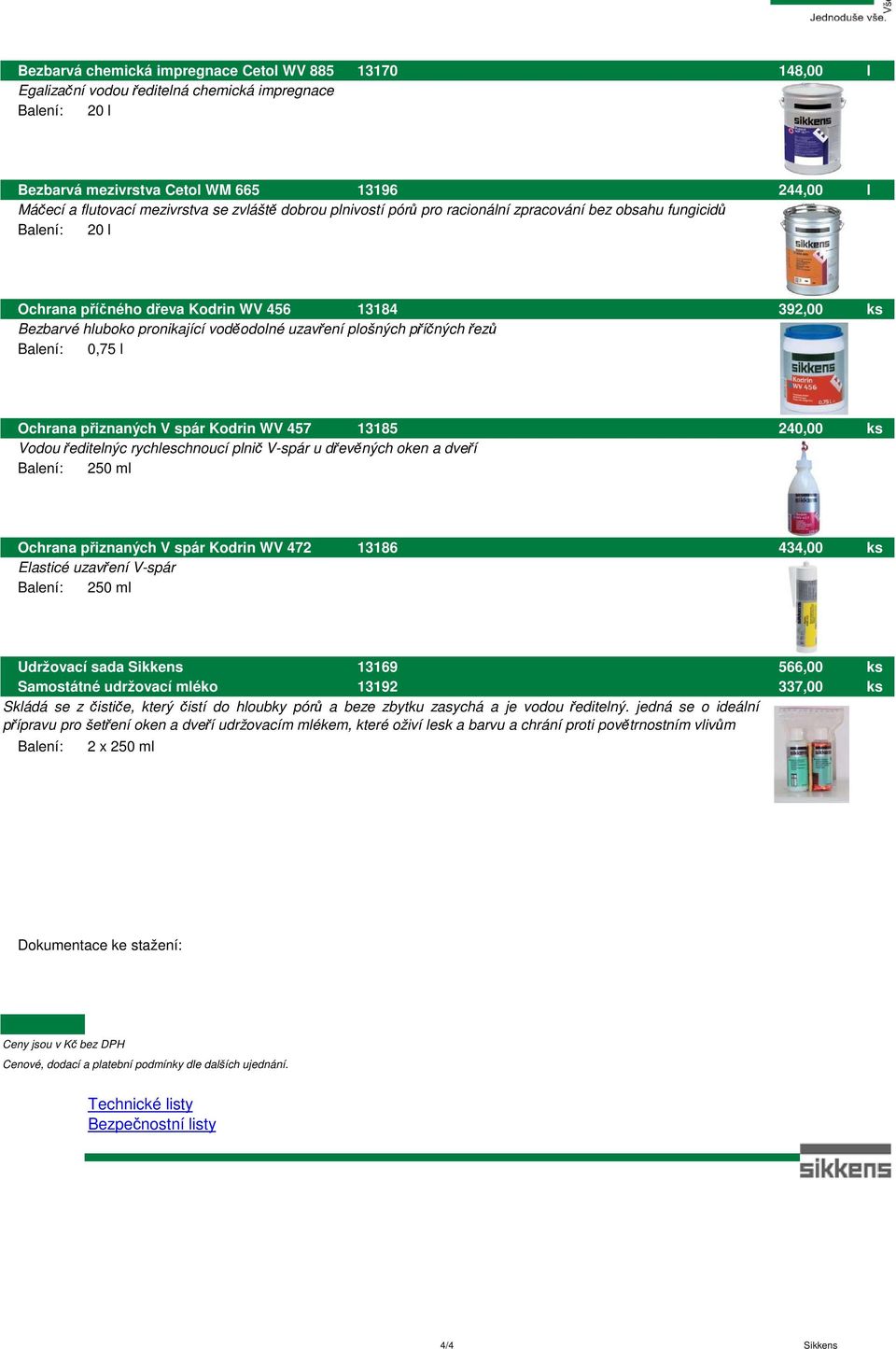 l Ochrana přiznaných V spár Kodrin WV 457 13185 240,00 ks Vodou ředitelnýc rychleschnoucí plnič V-spár u dřevěných oken a dveří Balení: 250 ml Ochrana přiznaných V spár Kodrin WV 472 13186 434,00 ks