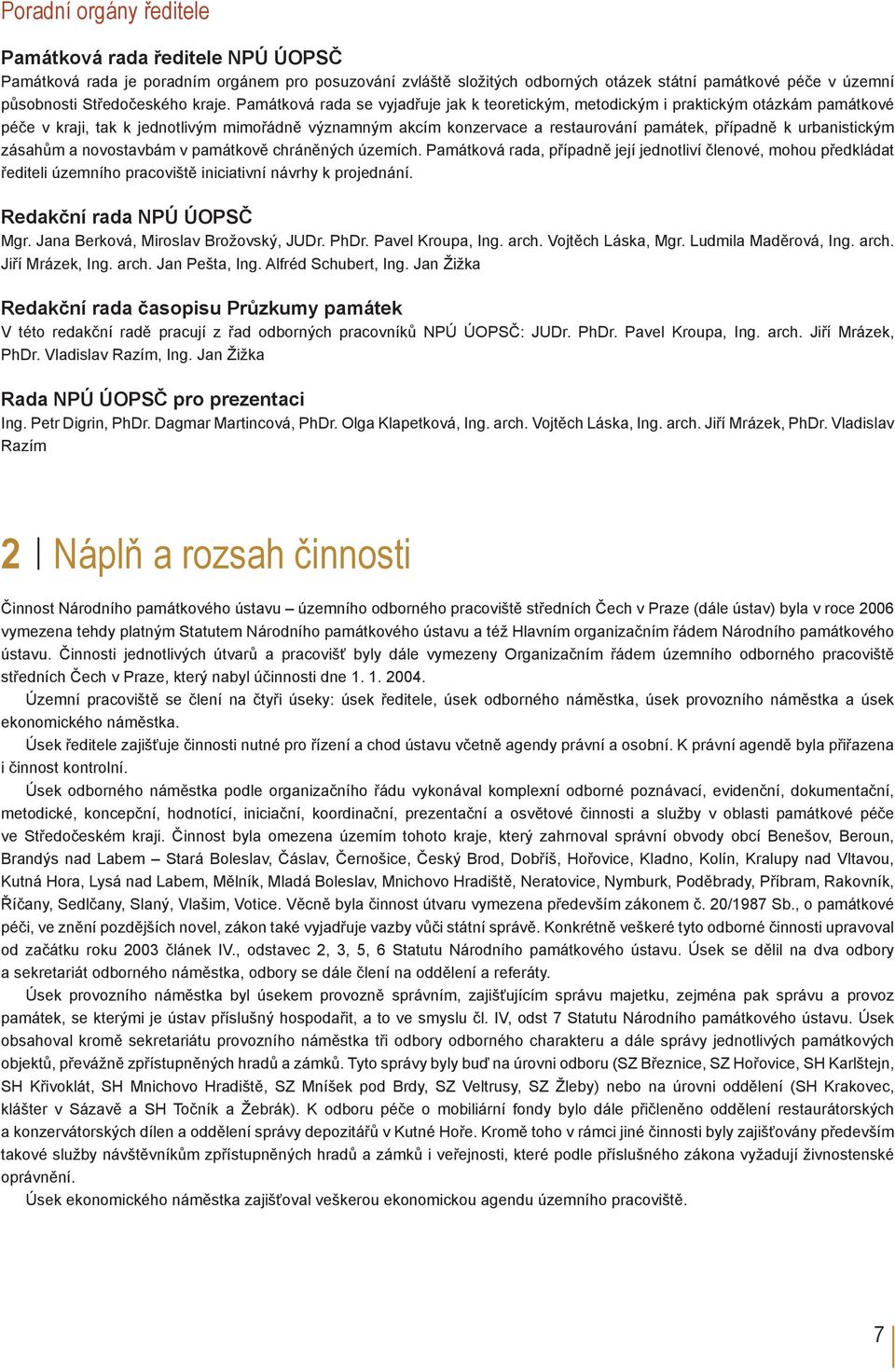 Památková rada se vyjadřuje jak k teoretickým, metodickým i praktickým otázkám památkové péče v kraji, tak k jednotlivým mimořádně významným akcím konzervace a restaurování památek, případně k