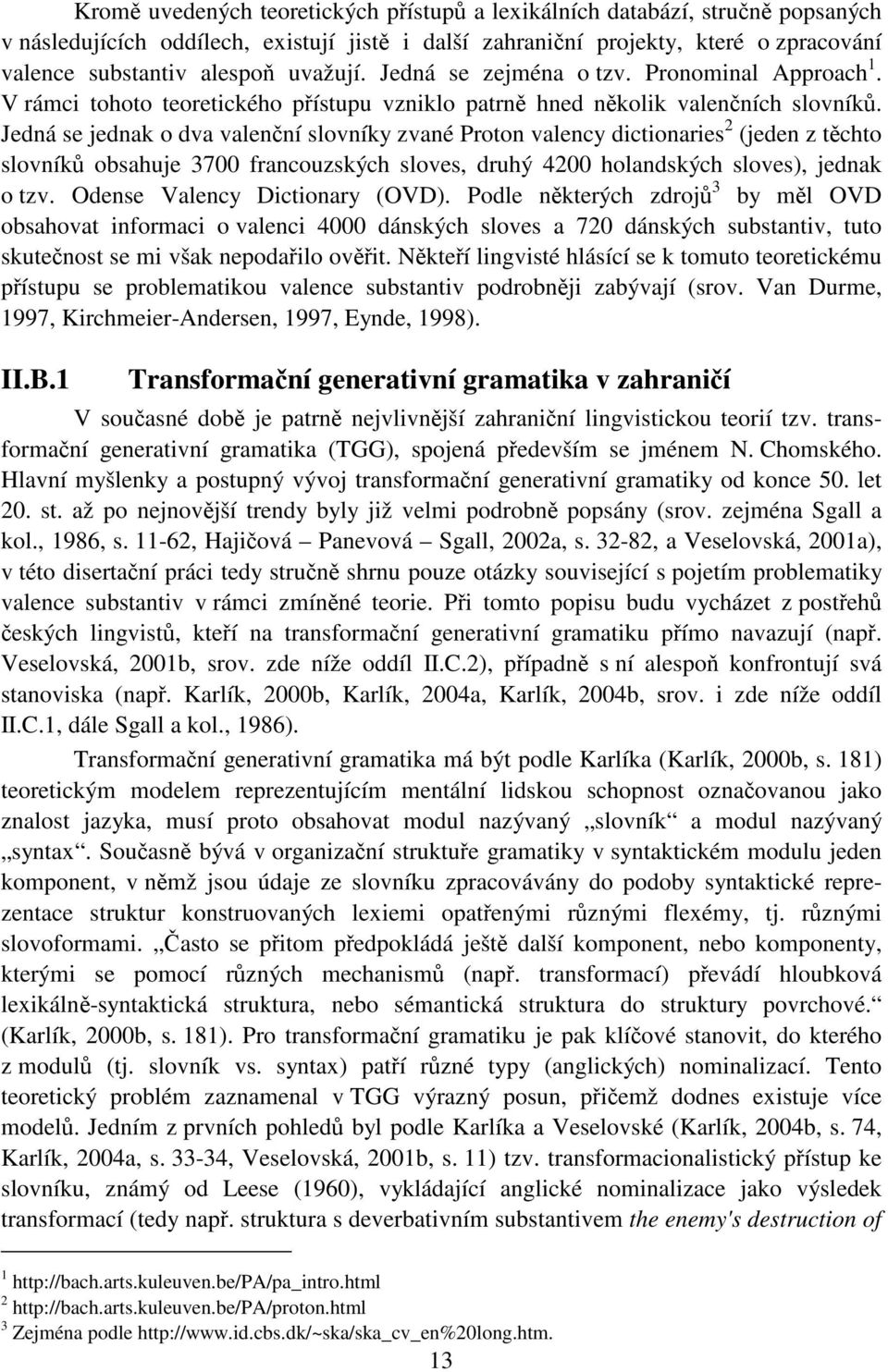 Jedná se jednak o dva valenční slovníky zvané Proton valency dictionaries 2 (jeden z těchto slovníků obsahuje 3700 francouzských sloves, druhý 4200 holandských sloves), jednak o tzv.