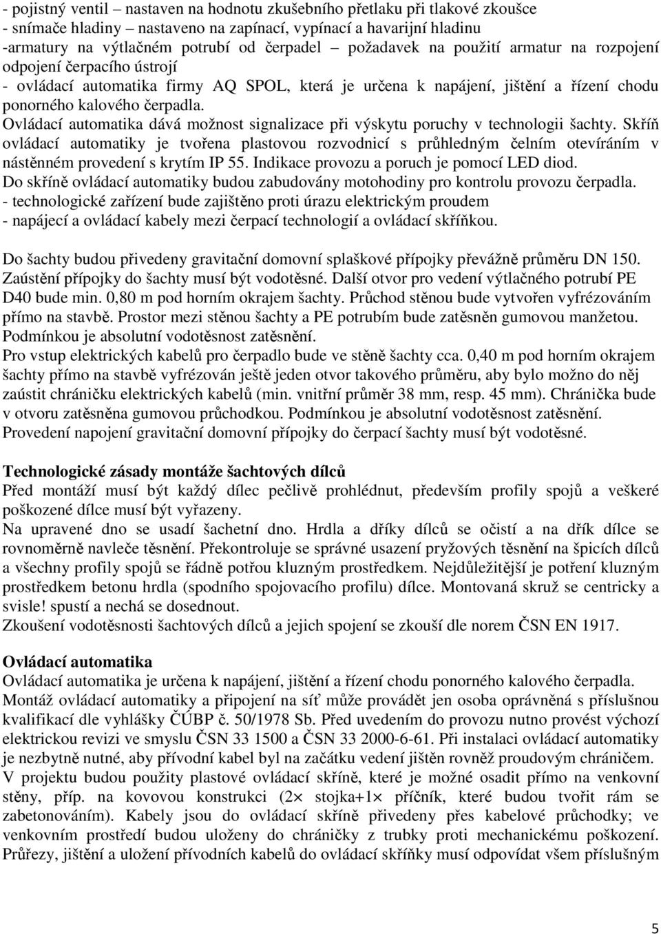 Ovládací automatika dává možnost signalizace při výskytu poruchy v technologii šachty.