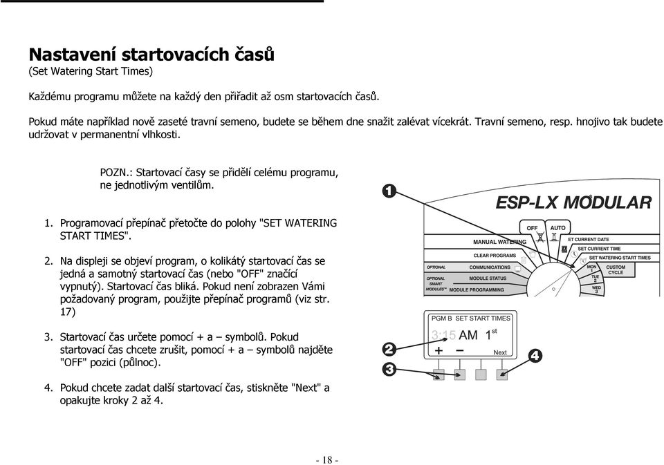 : Startovací časy se přidělí celému programu, ne jednotlivým ventilům. 1. Programovací přepínač přetočte do polohy "SET WATERING START TIMES". 2.